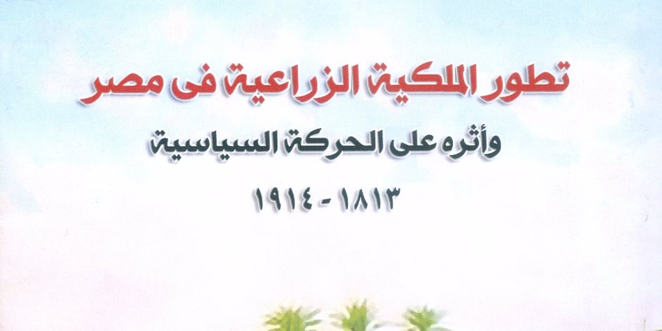 «دار الكتب» تصدر الطبعة الثانية لـ«أثر الملكية الزراعية على الحركة السياسية»