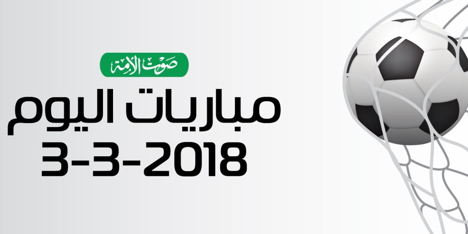 جدول مواعيد مباريات اليوم السبت 3-3-2018 (إنفوجراف)