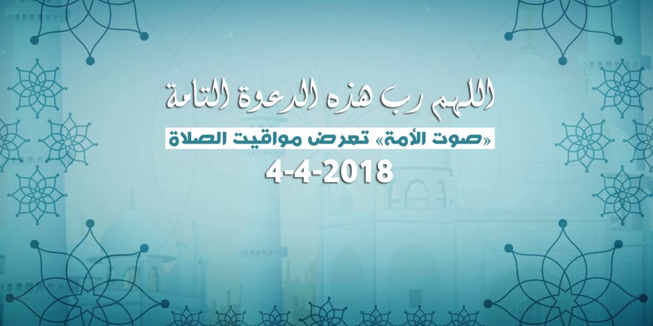 اللهم رب هذه الدعوة التامة.. «صوت الأمة» تعرض مواقيت الصلاة (إنفوجراف)