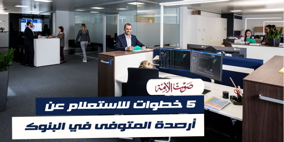 5 خطوات للاستعلام عن أرصدة المتوفى في البنوك (فيديوجراف)