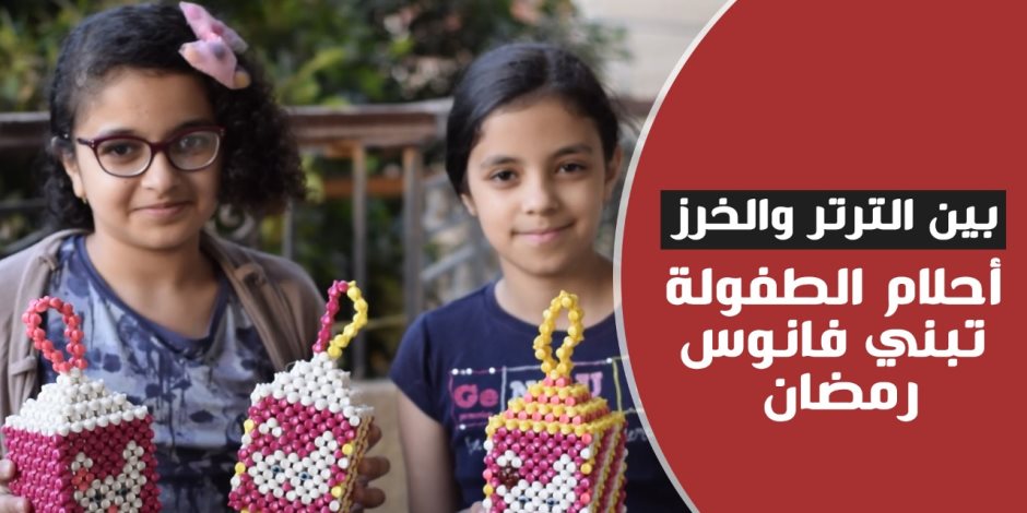 بين الترتر والخرز.. أحلام الصفولة تبني فانوس رمضان (فيديو)