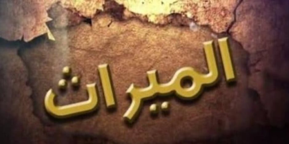 سلسلة المواريث..كل ما تريد معرفته عن إشكاليات الإرث على منصة القضاء