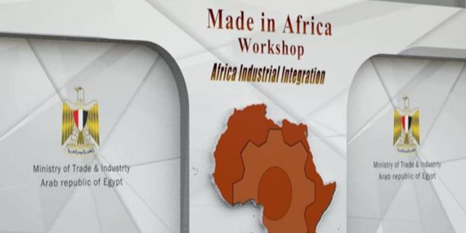اليوم .. انطلاق فعاليات ورشة عمل "صنع في أفريقيا" بالعاصمة الإدارية الجديدة
