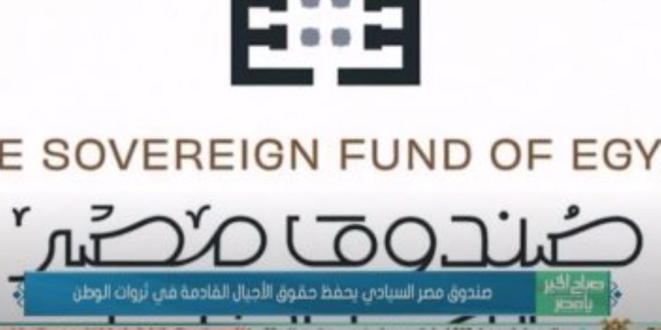 تعرف على خطة استغلال الأصول المملوكة لصندوق مصر السيادى