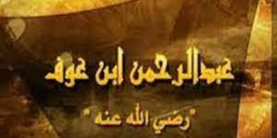 مدفع صوت: عبد الرحمن بن عوف.. أحد العشرة المبشرين بالجنة 