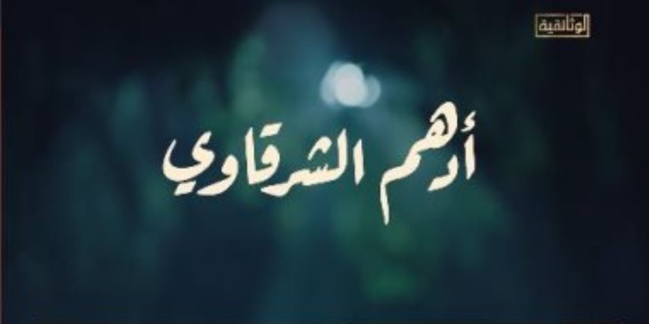 "أدهم الشرقاوى" أول الأفلام على "الوثائقية".. القناة تعرض آراء أساتذة التاريخ حول نضاله بين مؤيد ومعارض