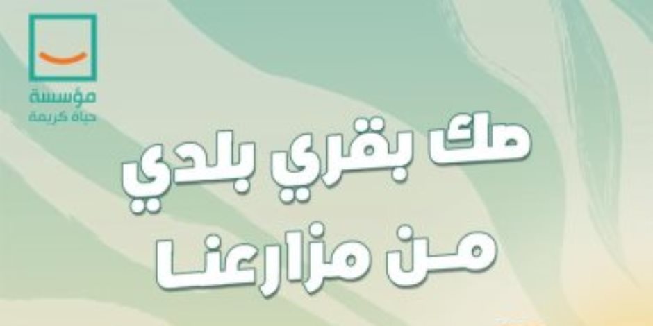 مؤسسة "حياة كريمة" تطلق مبادرة "صك الأضاحى" استعدادا لعيد الأضحى المبارك