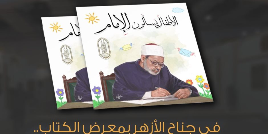 هل يوجد ألعاب فى الجنة؟.. شيخ الأزهر يجيب عن أسئلة الأطفال في كتاب جديد 