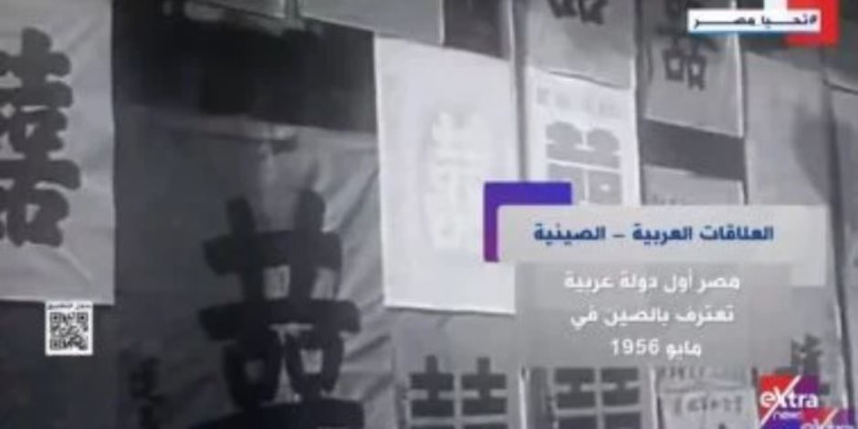 «إكسترا نيوز» تستعرض تاريخ العلاقات العربية الصينية والتعاون الاقتصادي