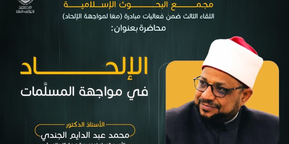 "البحوث الإسلامية" ينظم اللقاء الثالث من فعاليات مبادرة "معًا لمواجهة الإلحاد"