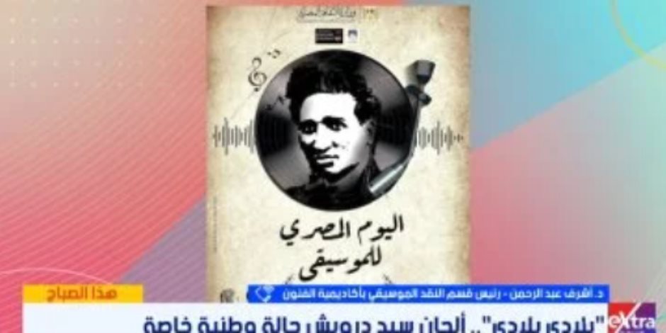 أكاديمية الفنون لـ"هذا الصباح": سيد درويش غيّر مجرى الموسيقى العربية تمامًا