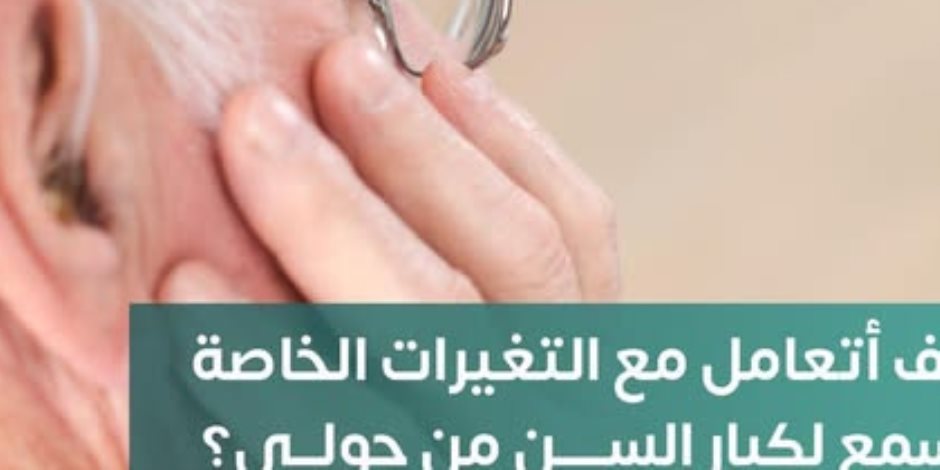  كيف تتعامل مع ضعف سمع المسن وتوصيل المعلومات له؟.. الصحة تجيب