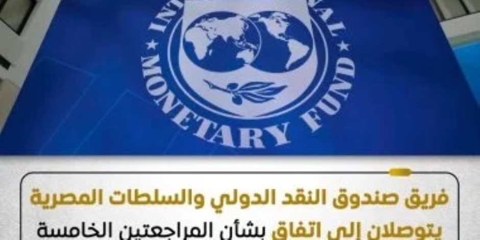 صندوق النقد الدولى والسلطات المصرية يتوصلان لاتفاق بشأن المراجعتين الخامسة والسادسة