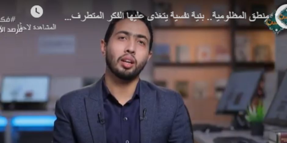 أحمد عبد العال: منطق المظلومية أخطر أدوات الفكر المتطرف في استقطاب الشباب