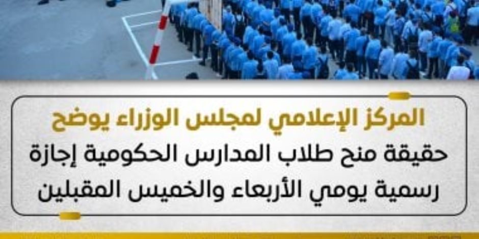 مجلس الوزراء يوضح حقيقة منح المدارس الحكومية إجازة الأربعاء والخميس