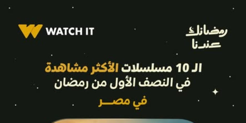 منصة «Watch it» تكشف قائمة المسلسلات الأعلى مشاهدة في مصر خلال النصف الأول من رمضان 2026