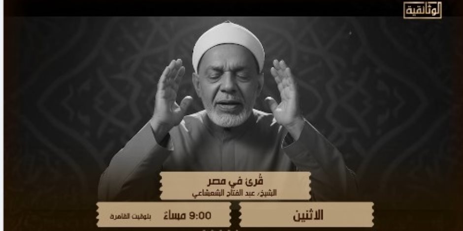 الوثائقية تعرض غدا حلقة جديدة من سلسلة قرئ فى مصر عن الشيخ الشعشاعى