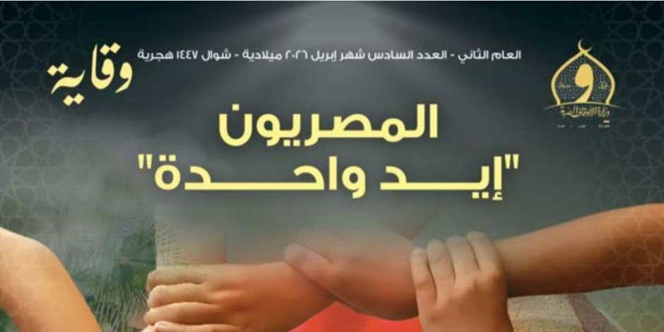 وزارة الأوقاف تصدر عدد إبريل من مجلة "وقاية" بعنوان: "المصريون.. إيد واحدة"