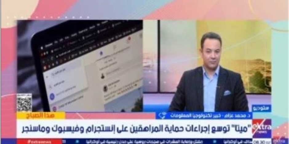 خبير تكنولوجيا المعلومات: إجراءات “ميتا” خطوة نحو بيئة رقمية أكثر أمانًا للمراهقين