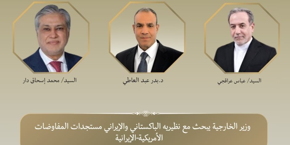 وزير الخارجية يبحث مع نظيريه الباكستاني والإيراني مستجدات المفاوضات الأمريكية-الإيرانية