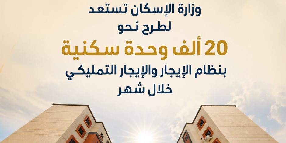 التفاصيل والشروط..  الإسكان تستعد لطرح نحو 20 ألف وحدة سكنية بنظام الإيجار والإيجار التمليكي خلال شهر