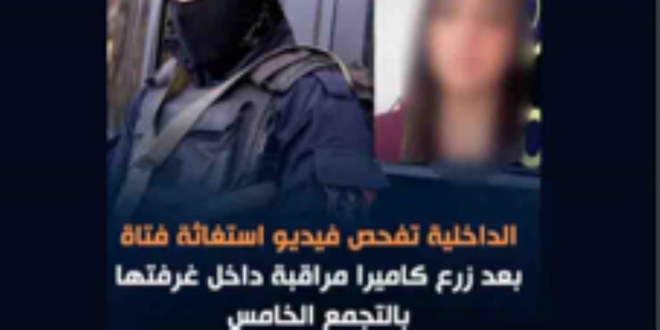 كشف ملابسات تضرر سيدة من شخص وضع كاميرا مراقبة تجاه غرفتها التى قامت بإستئجارها بالفيلا ملك والدته