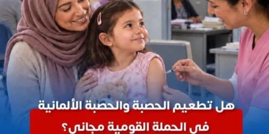 الصحة: تطعيم الحصبة والحصبة الألمانية في الحملة القومية «مجاني بالكامل» للأطفال من 9 أشهر حتى 10 سنوات