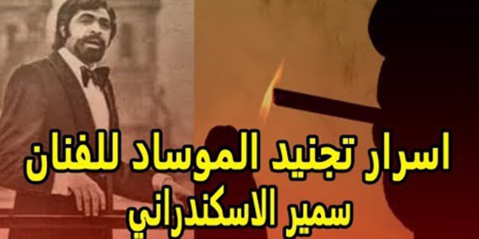 سمير الإسكندراني: كيف تلاعب "الثعلب المصرى" بالموساد الاسرائلي قبل حرب أكتوبر