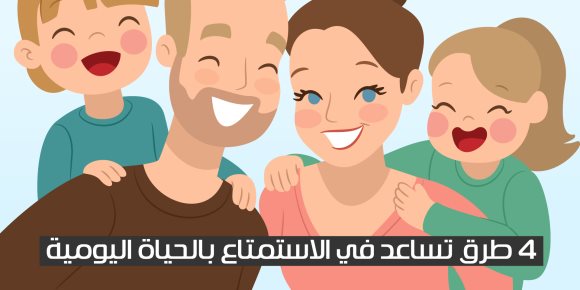 4 طرق تساعد في الاستمتاع بالحياة اليومية (انفوجراف)