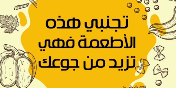 تجنبي هذه الأطعمة فهي تزيد من جوعك (انفوجراف)
