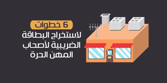 6 خطوات لاستخراج البطاقة الضريبية لأصحاب المهن الحرة (إنفوجراف)