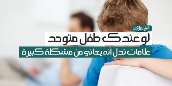 لو عندك طفل متوحد .. علامات تدل أنه يعاني من مشكلة كبيرة (انفوجراف)