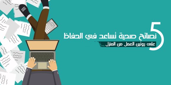 نصائح صحية تساعد في الحفاظ على روتين العمل من المنزل (إنفوجراف)