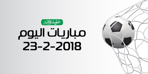 جدول مواعيد مباريات اليوم الجمعة 23 - 2 – 2018 (انفوجراف)