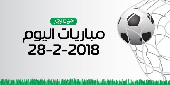 جدول مواعيد مباريات اليوم الأربعاء 28-2-2018 (انفوجراف)