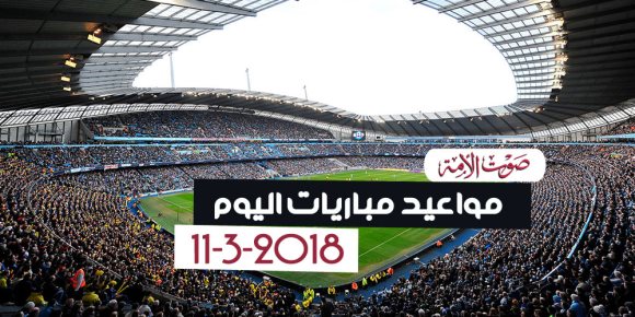 جدول مواعيد مباريات اليوم الأحد 11-3-2018 (إنفوجراف)