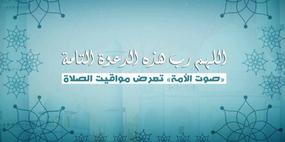 اللهم رب هذه الدعوة التامة.. «صوت الأمة» تعرض مواقيت الصلاة (إنفوجراف)