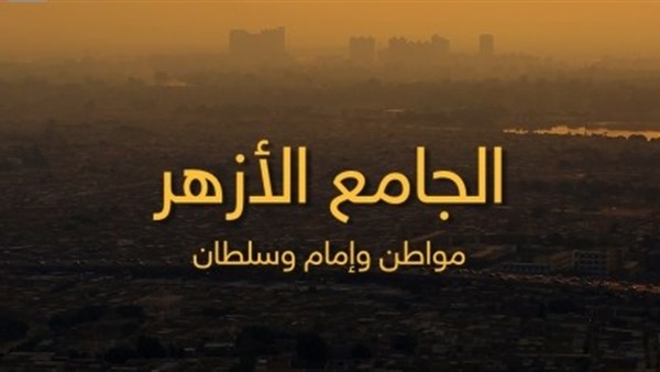 اليوم.. عرض الفيلم الوثائقي"الأزهر مواطن وإمام وسلطان"