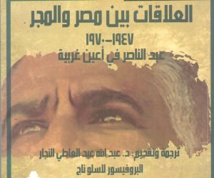 «العلاقات بين مصر والمجر».. جمال عبد الناصر في عيون الغرب