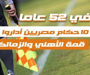 10 حكام مصريين أداروا قمة الأهلي والزمالك (فيديوجراف)