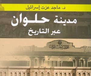 أصل وفصل حلوان.. في كتاب جديد: كانت مدينة كبيرة وبها أول سد مائي في التاريخ