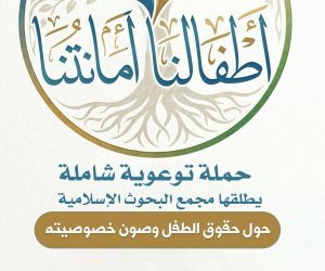 «البحوث الإسلامية» يطلق حملة توعوية شاملة حول حقوق الطفل وصون خصوصيته