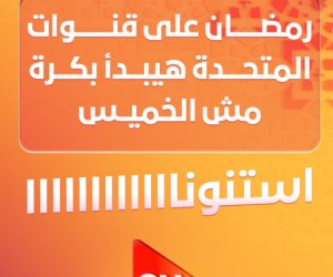 رمضان على قنوات المتحدة هيبدأ بكرة "مش الخميس".. وبدء عرض مسلسلات الشركة