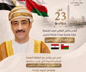 السفير العمانى بالقاهرة: مصر تواصل مسيرة البناء والتنمية في عصر الرئيس السيسي وثورة يوليو كانت نقطة فارقة