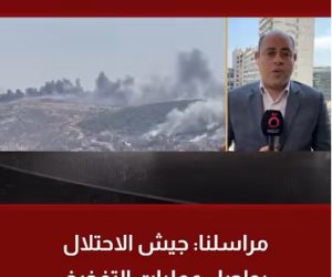 مراسل القاهرة الإخبارية: الاحتلال يواصل التفخيخ والتفجير فى محيط جنوب لبنان