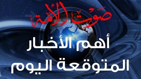 الأخبار المتوقعة اليوم الجمعة 29 يوليو 2016