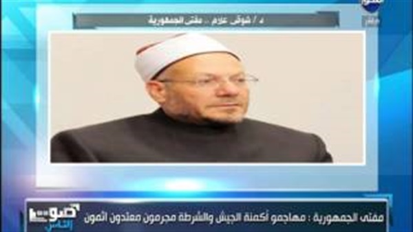 بالفيديو.مفتى الجمهورية يكفر مهاجمو كمائن الشرطة والجيش 